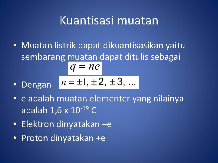 Kuantisasi muatan • Muatan listrik dapat dikuantisasikan yaitu sembarang muatan dapat ditulis sebagai •