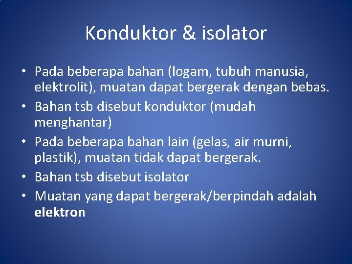 Konduktor & isolator • Pada beberapa bahan (logam, tubuh manusia, elektrolit), muatan dapat bergerak