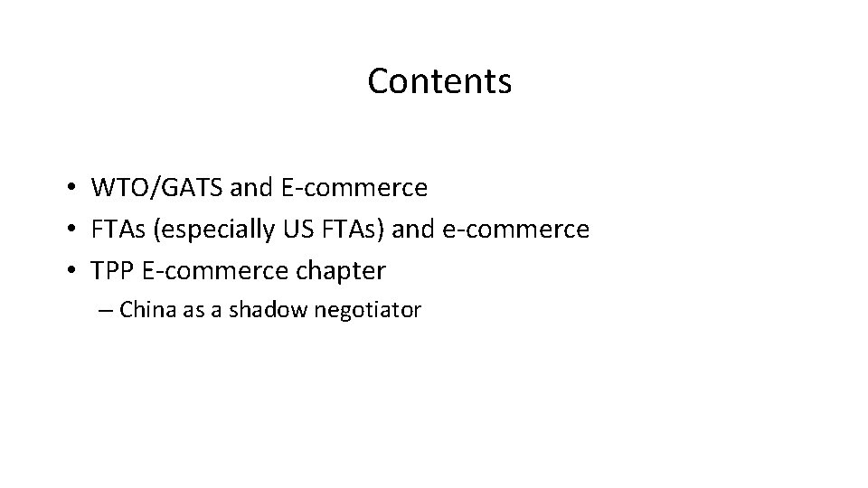 Contents • WTO/GATS and E-commerce • FTAs (especially US FTAs) and e-commerce • TPP