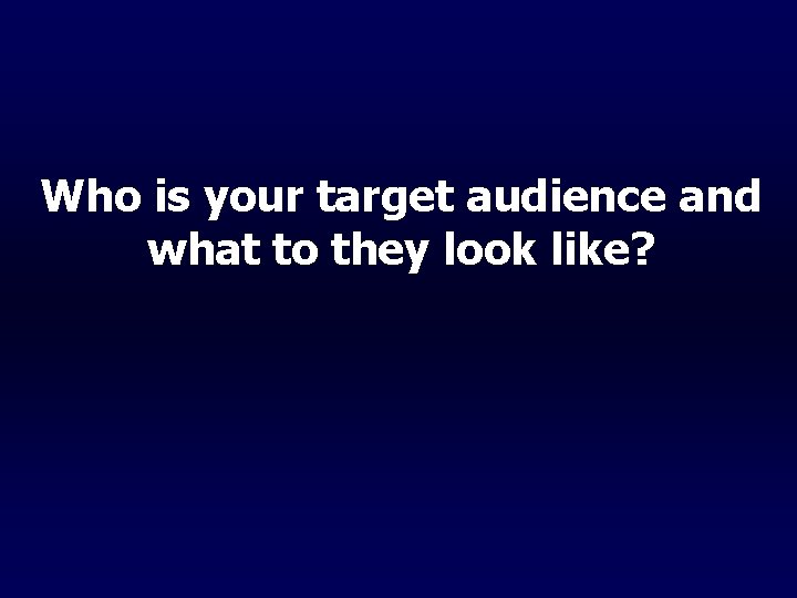 Who is your target audience and what to they look like? 