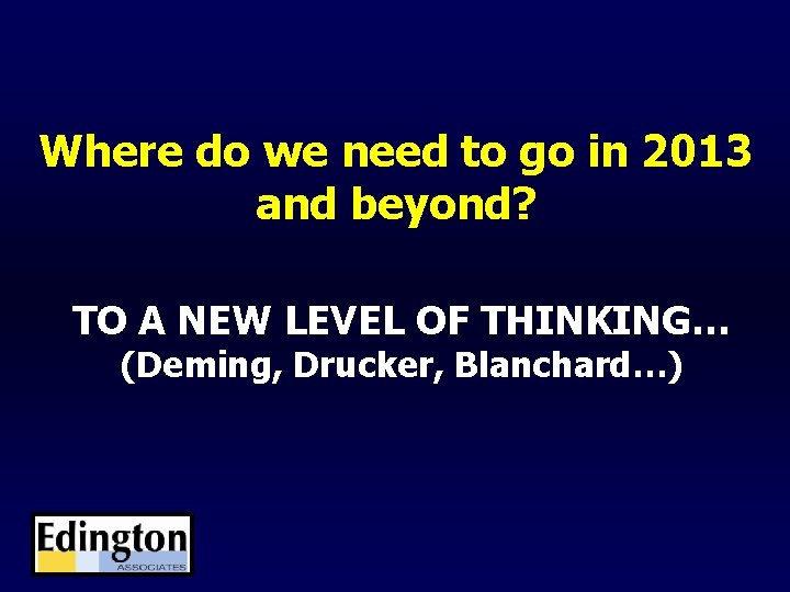 Where do we need to go in 2013 and beyond? TO A NEW LEVEL