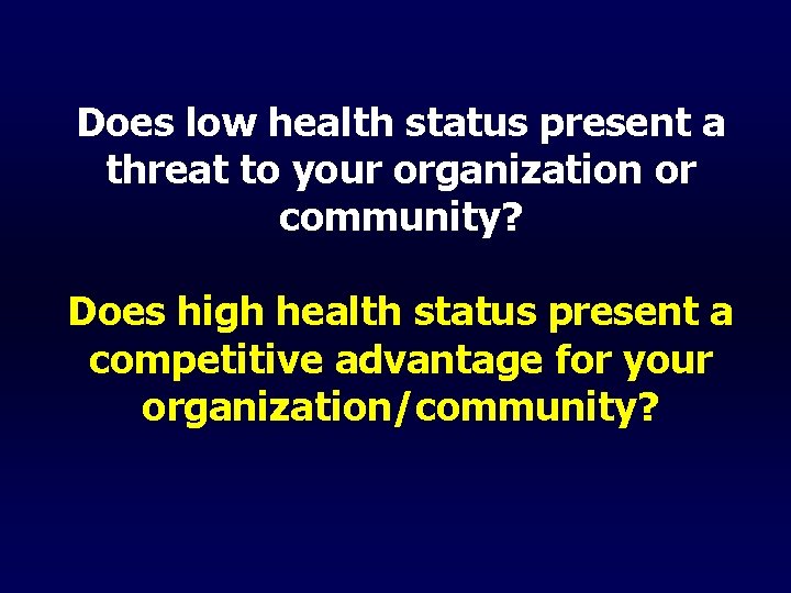 Does low health status present a threat to your organization or community? Does high