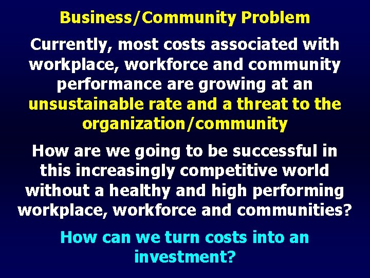 Business/Community Problem Currently, most costs associated with workplace, workforce and community performance are growing