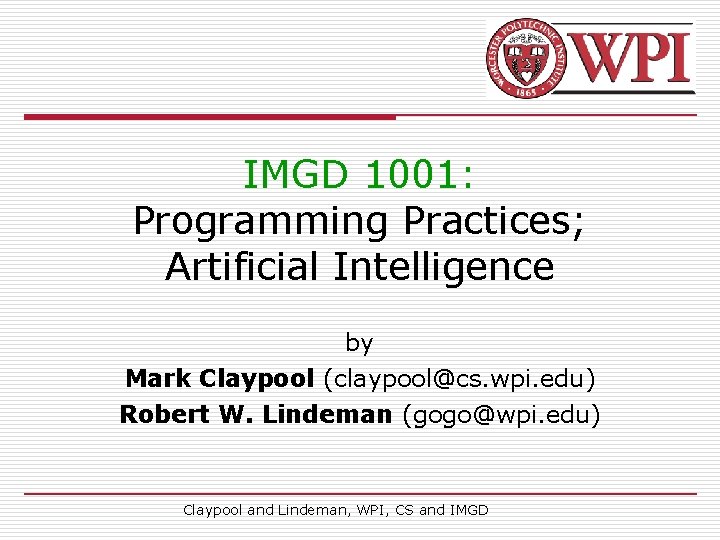IMGD 1001: Programming Practices; Artificial Intelligence by Mark Claypool (claypool@cs. wpi. edu) Robert W.