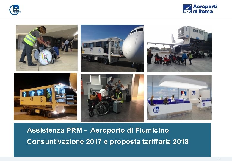 Giugno 2013 Assistenza PRM - Aeroporto di Fiumicino Consuntivazione 2017 e proposta tariffaria 2018