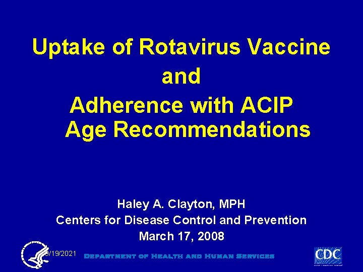 Uptake of Rotavirus Vaccine and Adherence with ACIP Age Recommendations Haley A. Clayton, MPH