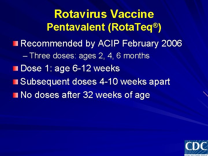 Rotavirus Vaccine Pentavalent (Rota. Teq®) Recommended by ACIP February 2006 – Three doses: ages