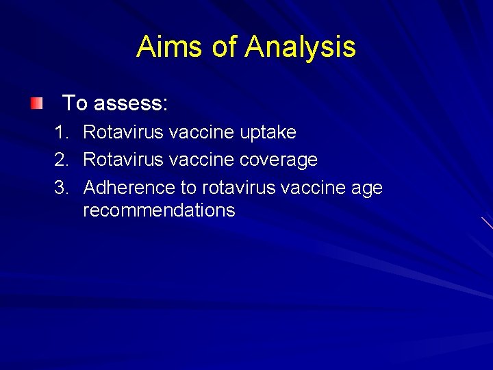 Aims of Analysis To assess: 1. Rotavirus vaccine uptake 2. Rotavirus vaccine coverage 3.