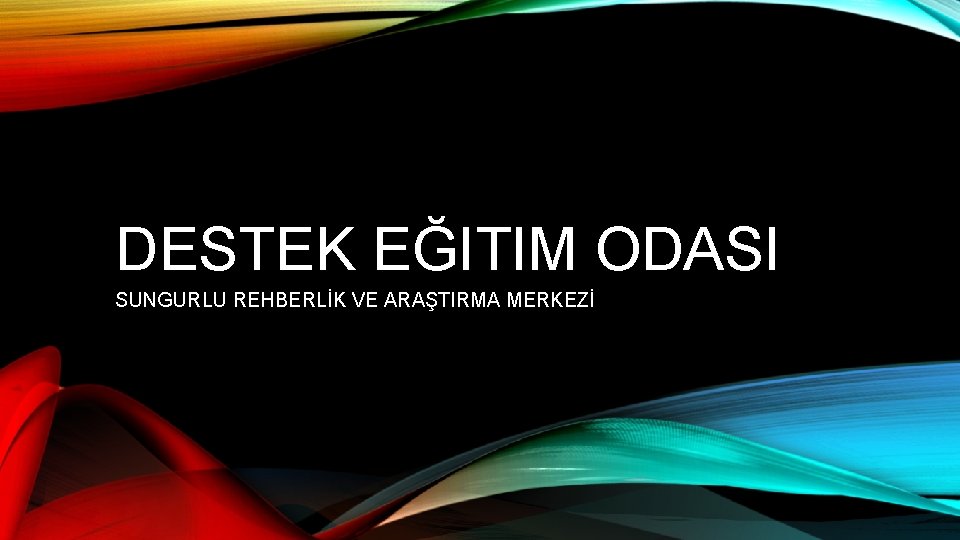 DESTEK EĞITIM ODASI SUNGURLU REHBERLİK VE ARAŞTIRMA MERKEZİ 