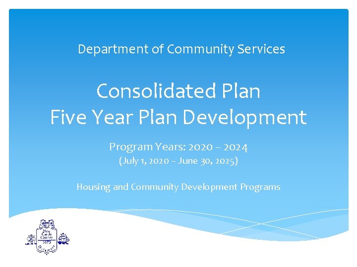 Department of Community Services Consolidated Plan Five Year Plan Development Program Years: 2020 –