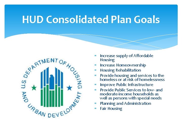 HUD Consolidated Plan Goals Increase supply of Affordable Housing Increase Homeownership Housing Rehabilitation Provide