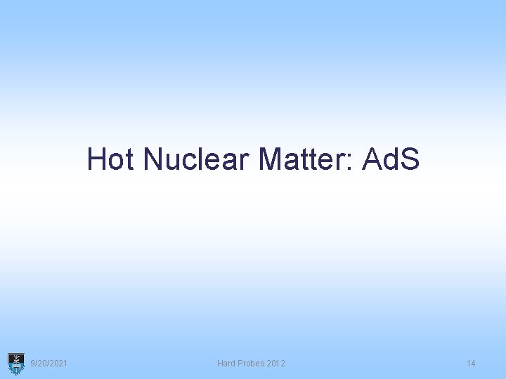 Hot Nuclear Matter: Ad. S 9/20/2021 Hard Probes 2012 14 