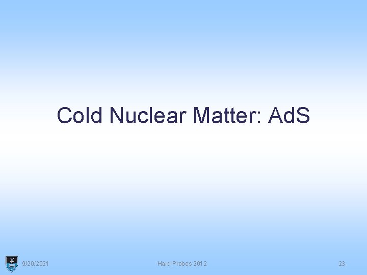 Cold Nuclear Matter: Ad. S 9/20/2021 Hard Probes 2012 23 