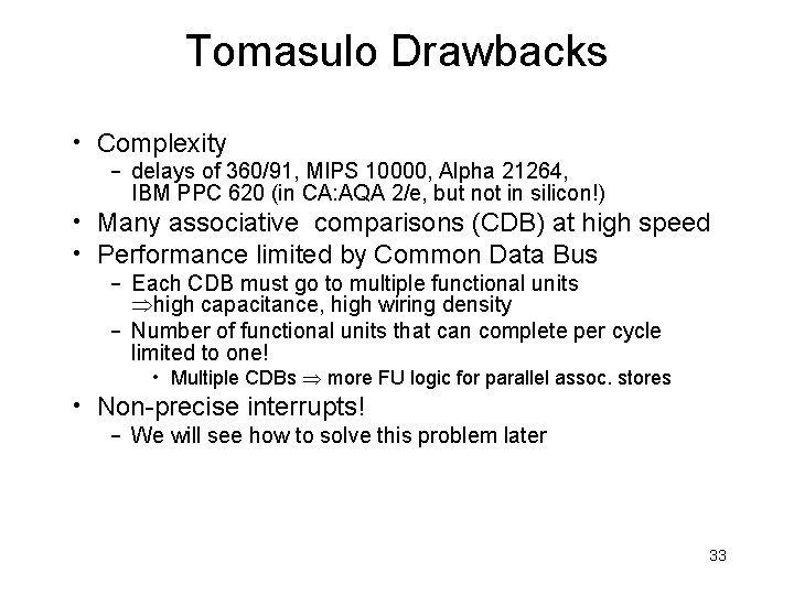 Tomasulo Drawbacks • Complexity – delays of 360/91, MIPS 10000, Alpha 21264, IBM PPC