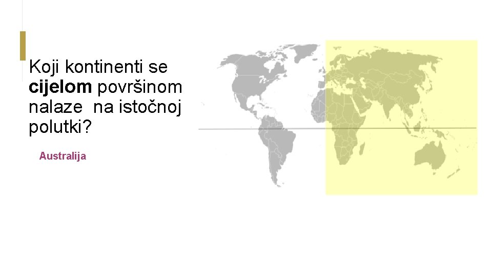 Koji kontinenti se cijelom površinom nalaze na istočnoj polutki? Australija 