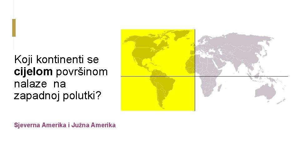 Koji kontinenti se cijelom površinom nalaze na zapadnoj polutki? Sjeverna Amerika i Južna Amerika