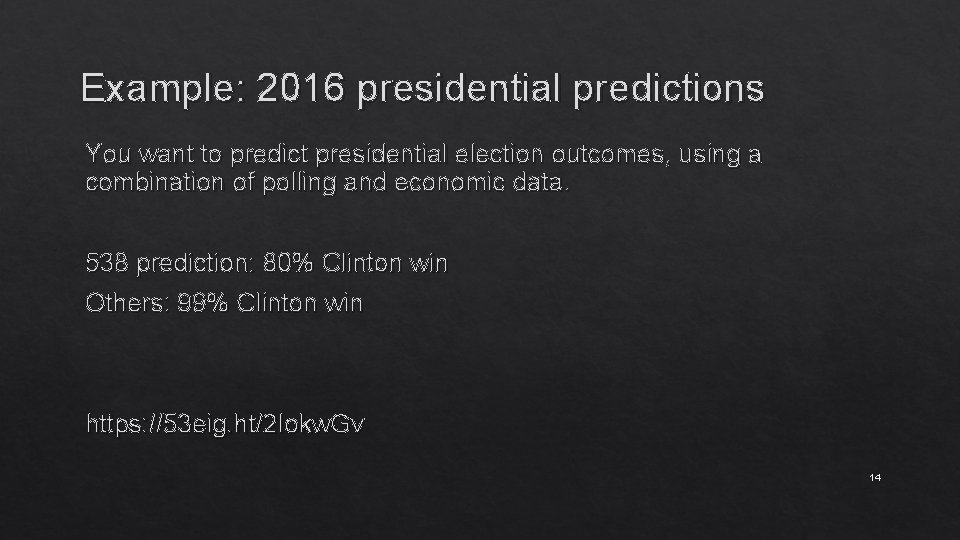 Example: 2016 presidential predictions You want to predict presidential election outcomes, using a combination