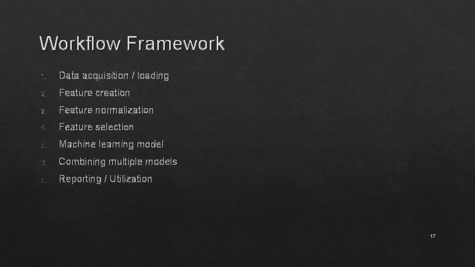 Workflow Framework 1. Data acquisition / loading 2. Feature creation 3. Feature normalization 4.