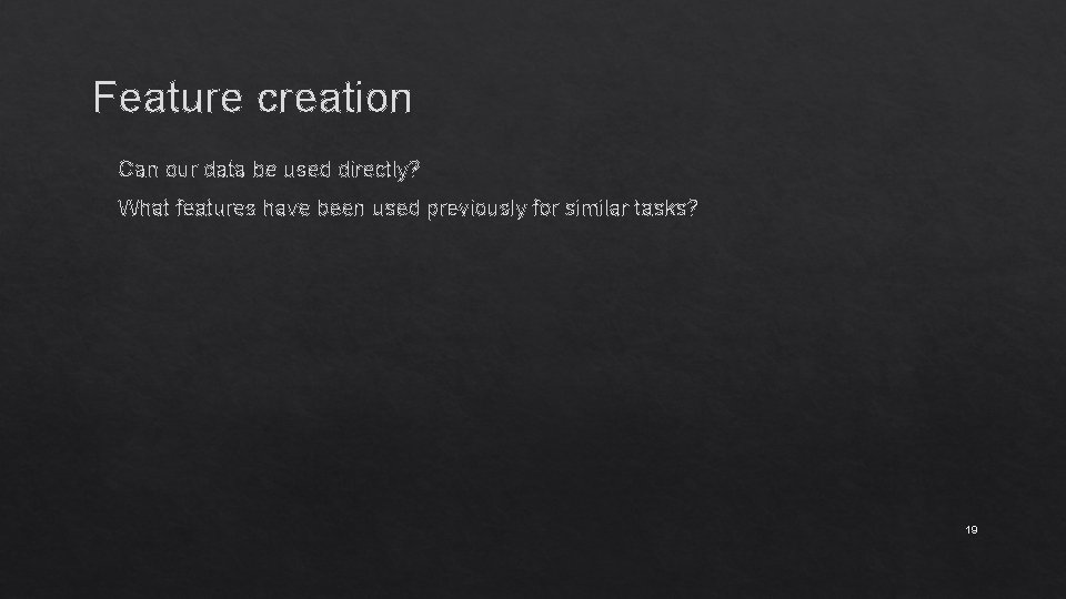 Feature creation � Can our data be used directly? � What features have been
