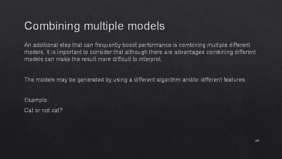 Combining multiple models An additional step that can frequently boost performance is combining multiple