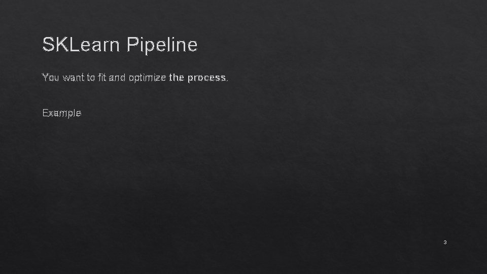 SKLearn Pipeline You want to fit and optimize the process. Example 3 