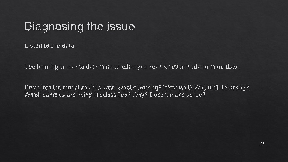 Diagnosing the issue Listen to the data. Use learning curves to determine whether you