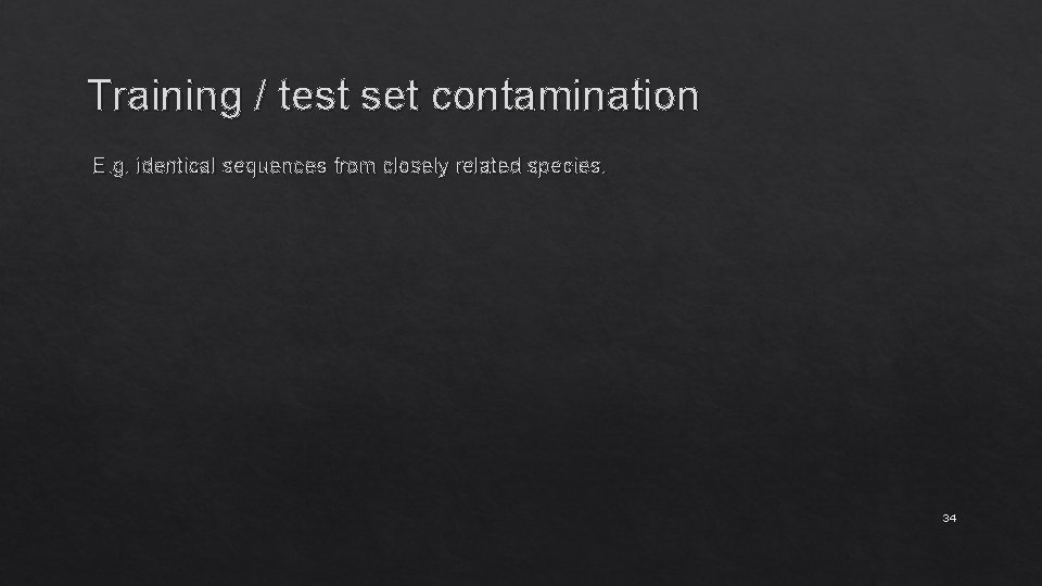Training / test set contamination E. g. identical sequences from closely related species. 34