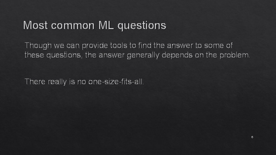 Most common ML questions Though we can provide tools to find the answer to