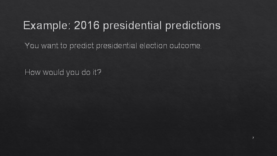 Example: 2016 presidential predictions You want to predict presidential election outcome. How would you