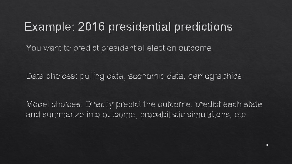 Example: 2016 presidential predictions You want to predict presidential election outcome. Data choices: polling