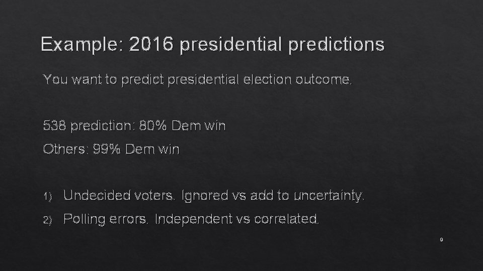 Example: 2016 presidential predictions You want to predict presidential election outcome. 538 prediction: 80%