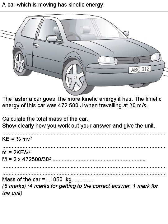 A car which is moving has kinetic energy. The faster a car goes, the