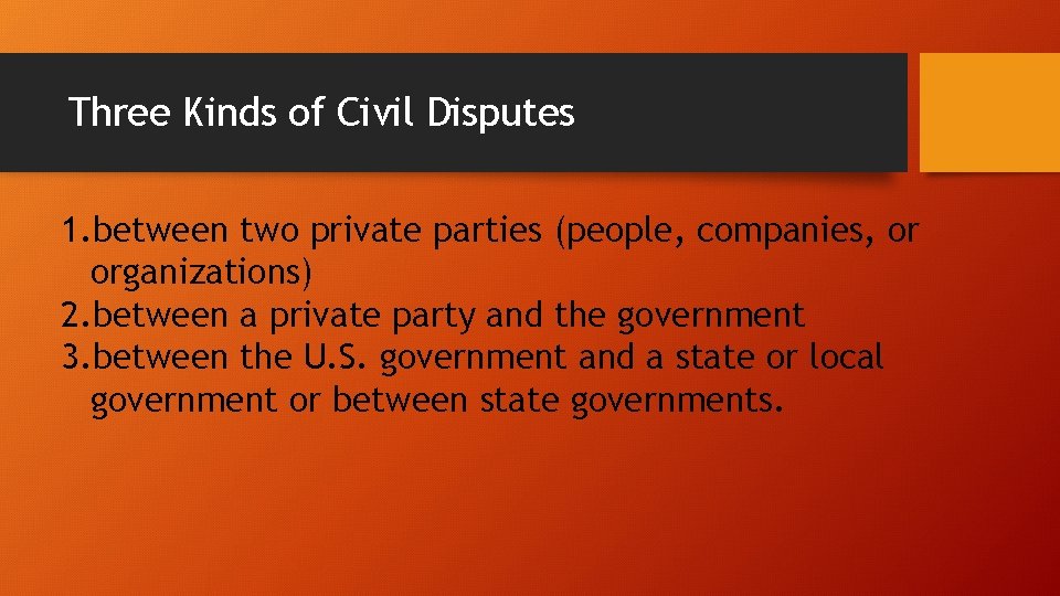 Three Kinds of Civil Disputes 1. between two private parties (people, companies, or organizations)
