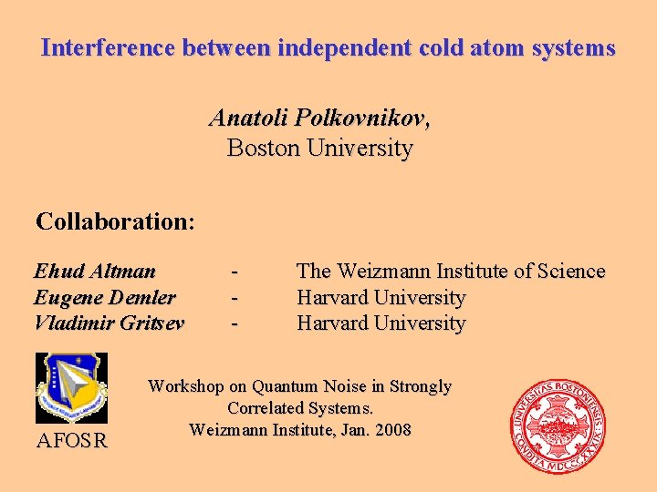 Interference between independent cold atom systems Anatoli Polkovnikov, Boston University Collaboration: Ehud Altman Eugene