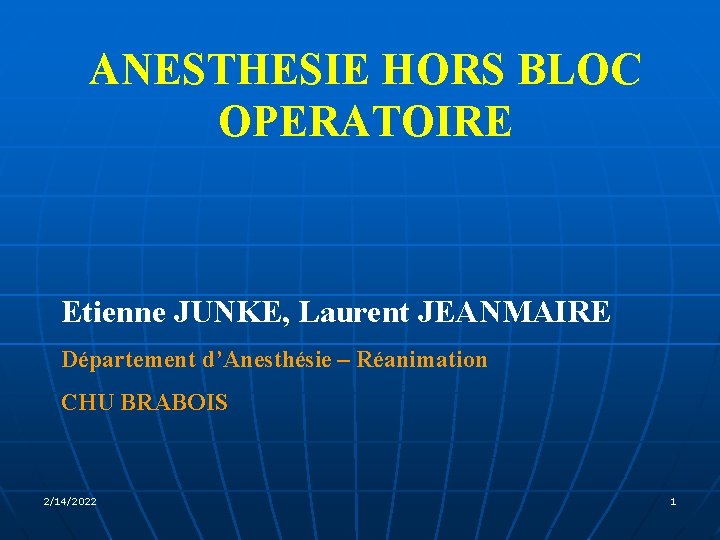 ANESTHESIE HORS BLOC OPERATOIRE Etienne JUNKE, Laurent JEANMAIRE Département d’Anesthésie – Réanimation CHU BRABOIS