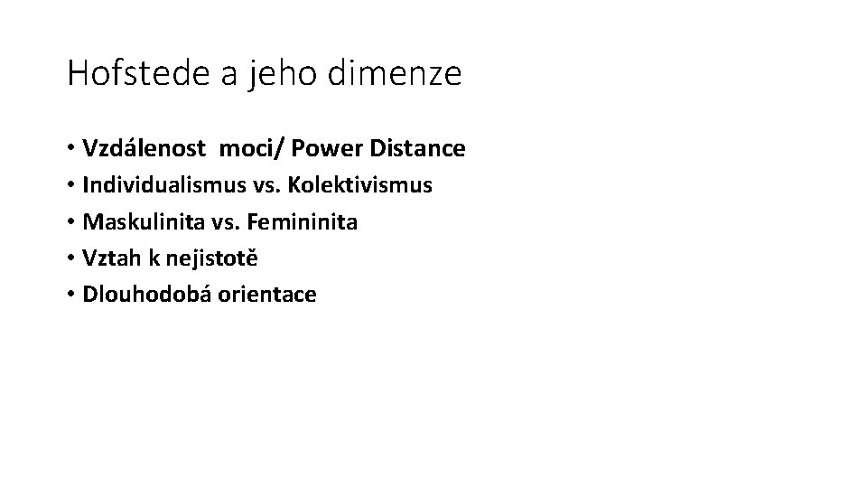 Hofstede a jeho dimenze • Vzdálenost moci/ Power Distance • Individualismus vs. Kolektivismus •