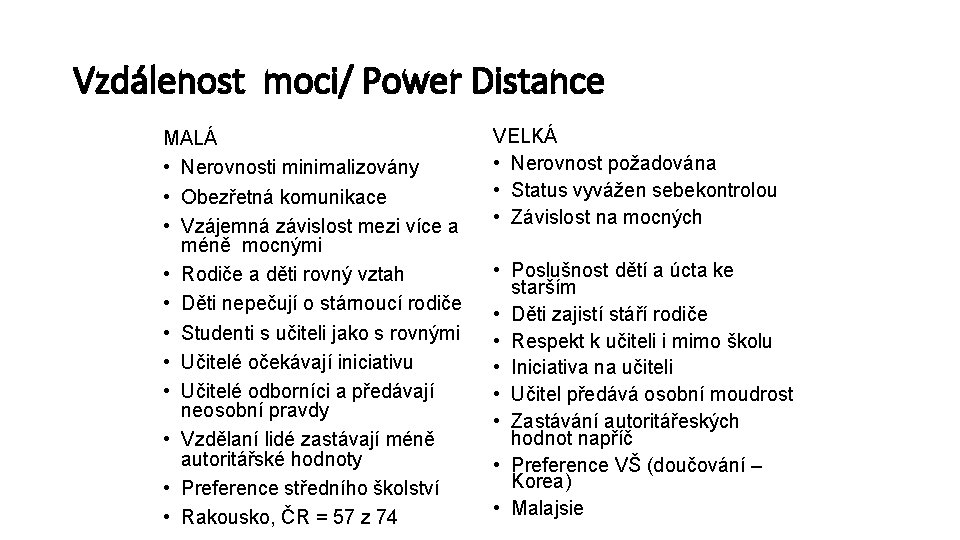 Vzdálenost moci/ Power Distance MALÁ • Nerovnosti minimalizovány • Obezřetná komunikace • Vzájemná závislost