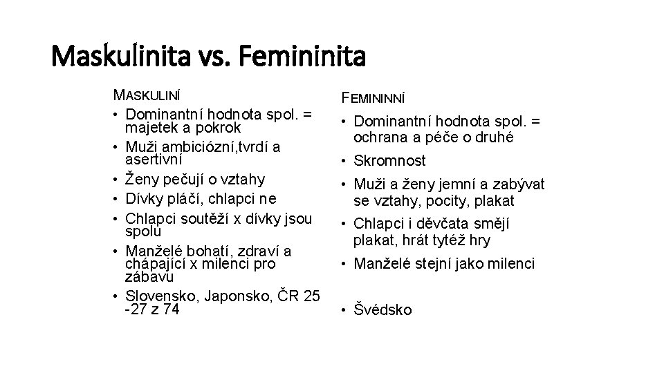 Maskulinita vs. Femininita MASKULINÍ • Dominantní hodnota spol. = majetek a pokrok • Muži
