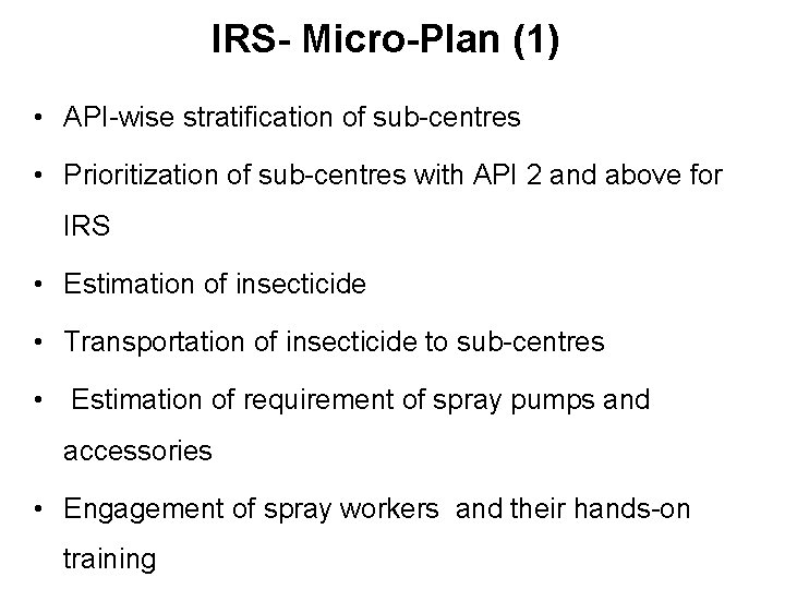 IRS- Micro-Plan (1) • API-wise stratification of sub-centres • Prioritization of sub-centres with API