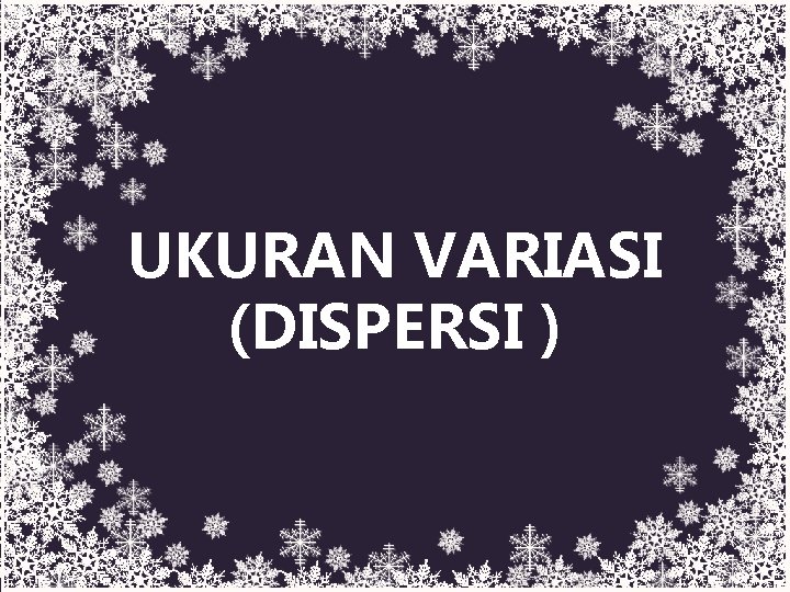 UKURAN VARIASI (DISPERSI ) 