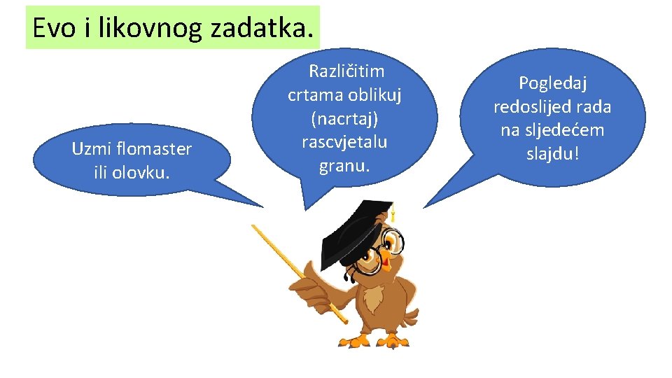 Evo i likovnog zadatka. Uzmi flomaster ili olovku. Različitim crtama oblikuj (nacrtaj) rascvjetalu granu.