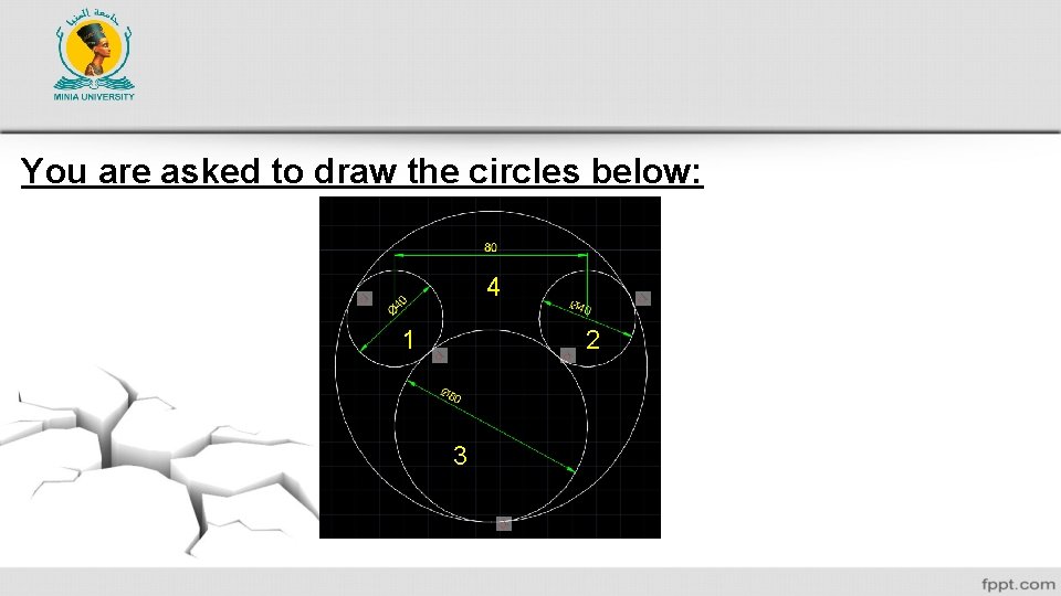 You are asked to draw the circles below: 4 2 1 3 