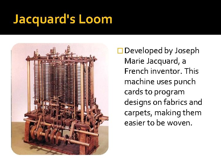 Jacquard's Loom � Developed by Joseph Marie Jacquard, a French inventor. This machine uses