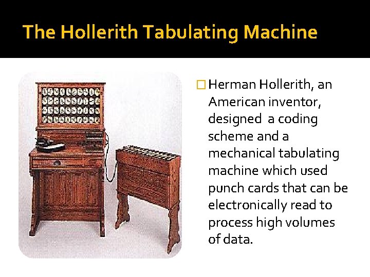 The Hollerith Tabulating Machine � Herman Hollerith, an American inventor, designed a coding scheme