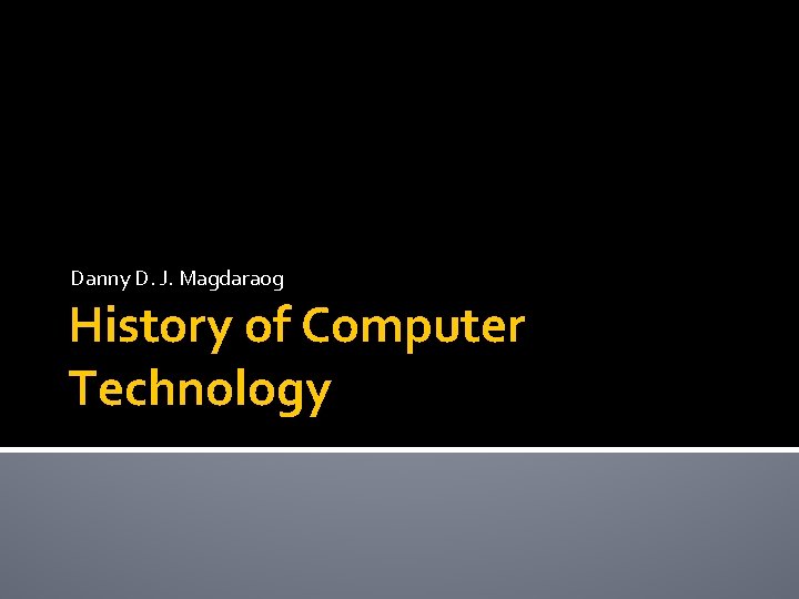 Danny D. J. Magdaraog History of Computer Technology 