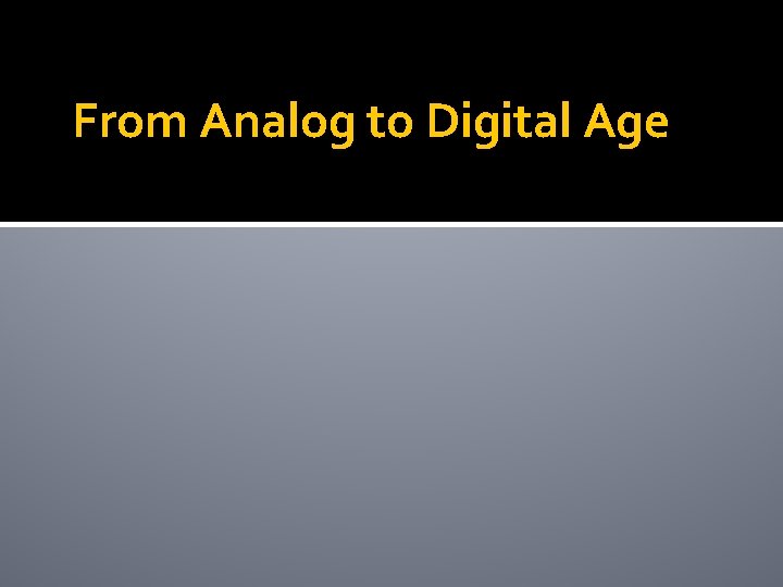 From Analog to Digital Age 