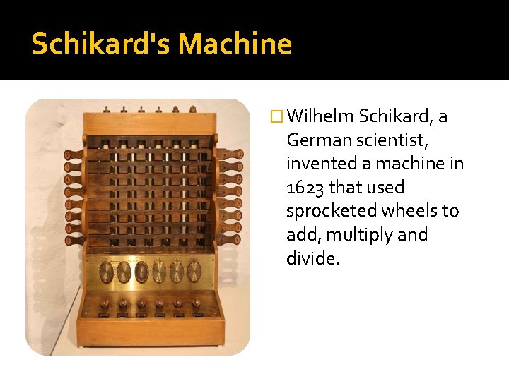 Schikard's Machine � Wilhelm Schikard, a German scientist, invented a machine in 1623 that