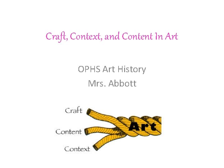 Craft, Context, and Content In Art OPHS Art History Mrs. Abbott 