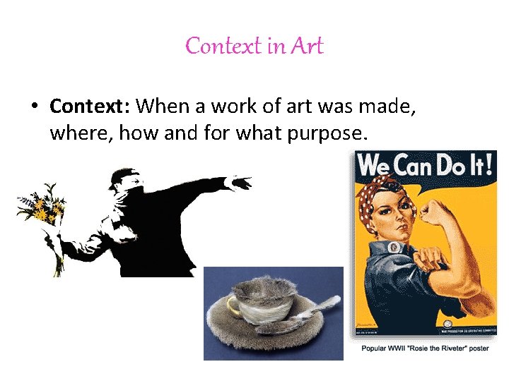 Context in Art • Context: When a work of art was made, where, how