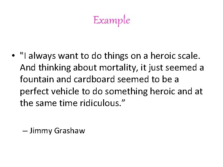 Example • "I always want to do things on a heroic scale. And thinking
